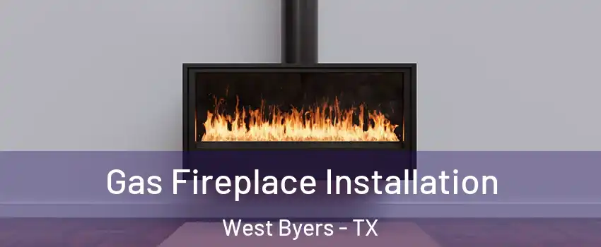 Gas Fireplace Installation West Byers - TX