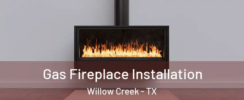 Gas Fireplace Installation Willow Creek - TX