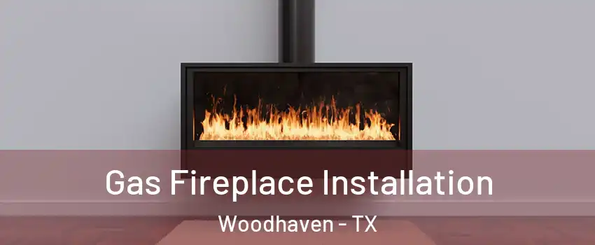 Gas Fireplace Installation Woodhaven - TX