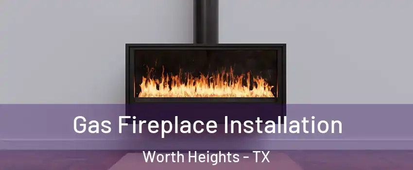 Gas Fireplace Installation Worth Heights - TX