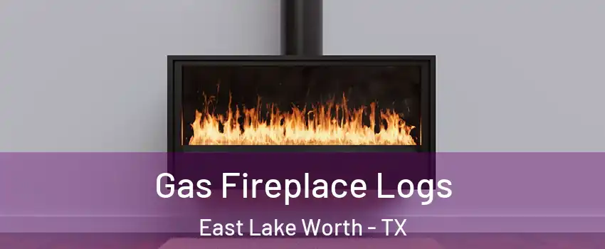 Gas Fireplace Logs East Lake Worth - TX