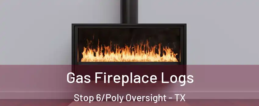 Gas Fireplace Logs Stop 6/Poly Oversight - TX