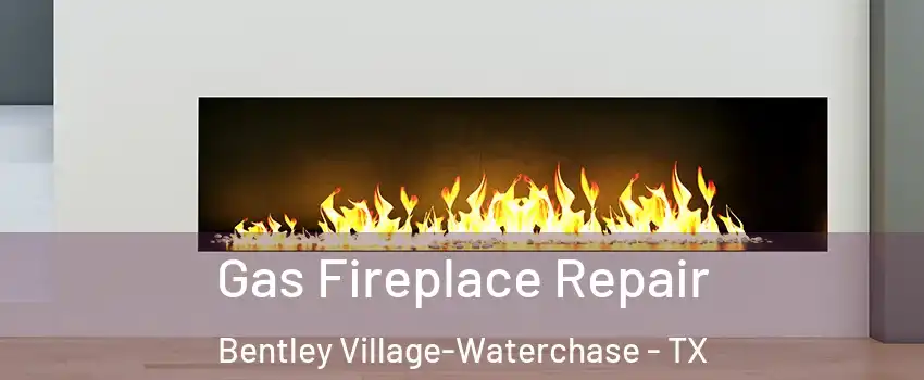 Gas Fireplace Repair Bentley Village-Waterchase - TX