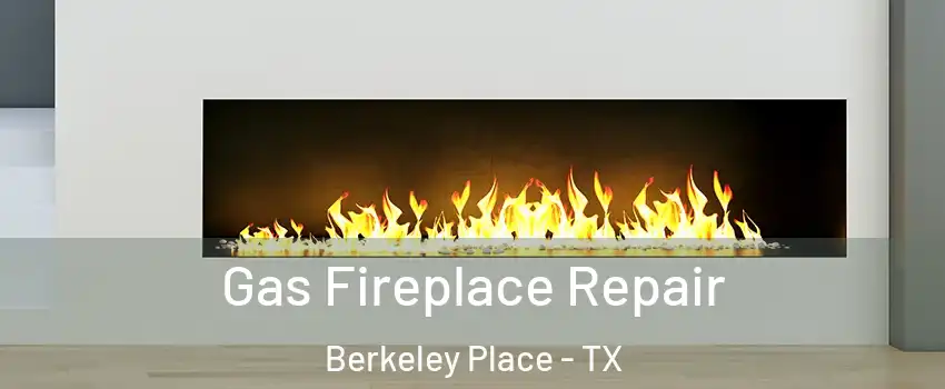 Gas Fireplace Repair Berkeley Place - TX