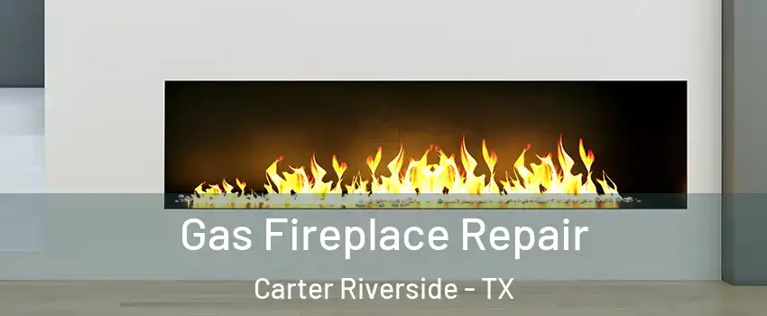 Gas Fireplace Repair Carter Riverside - TX