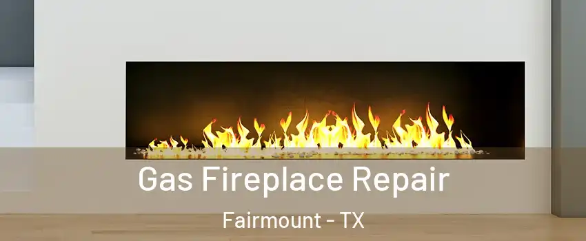 Gas Fireplace Repair Fairmount - TX