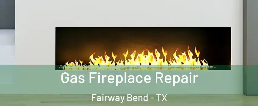 Gas Fireplace Repair Fairway Bend - TX