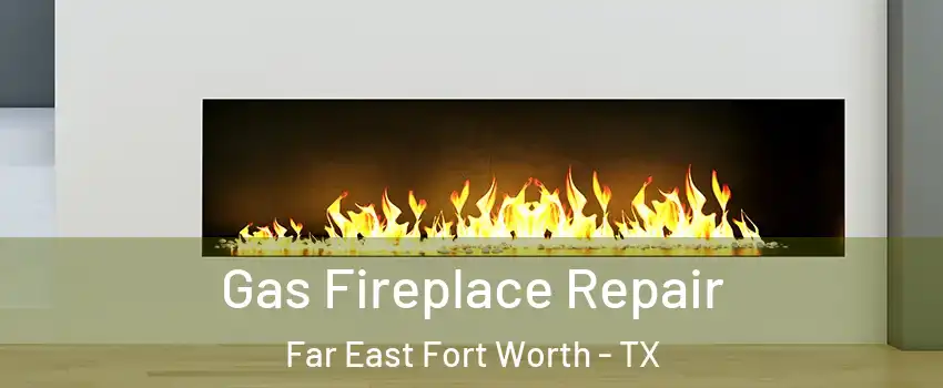 Gas Fireplace Repair Far East Fort Worth - TX