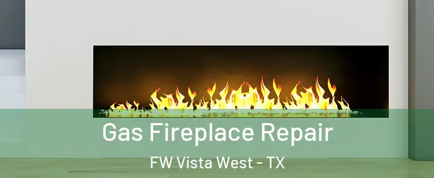 Gas Fireplace Repair FW Vista West - TX