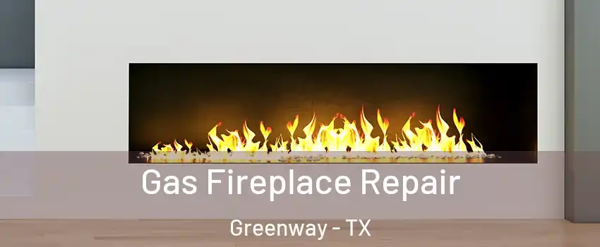 Gas Fireplace Repair Greenway - TX