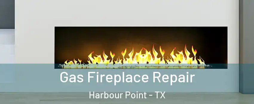 Gas Fireplace Repair Harbour Point - TX