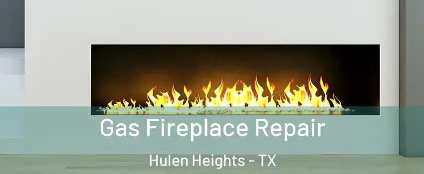 Gas Fireplace Repair Hulen Heights - TX