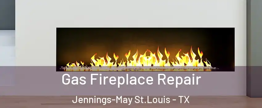 Gas Fireplace Repair Jennings-May St.Louis - TX