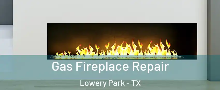 Gas Fireplace Repair Lowery Park - TX