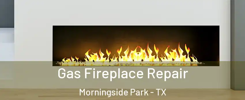 Gas Fireplace Repair Morningside Park - TX
