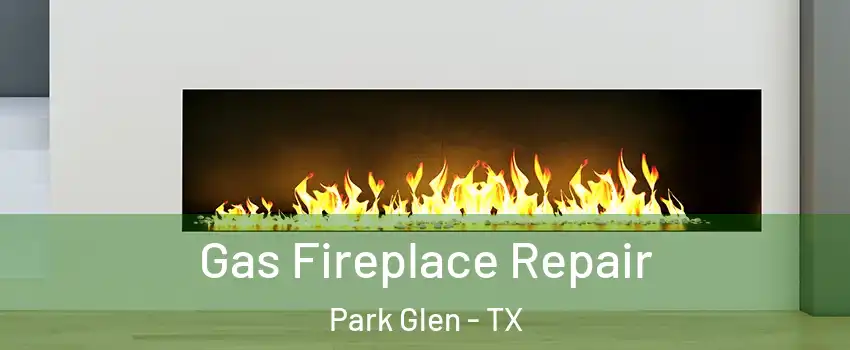 Gas Fireplace Repair Park Glen - TX
