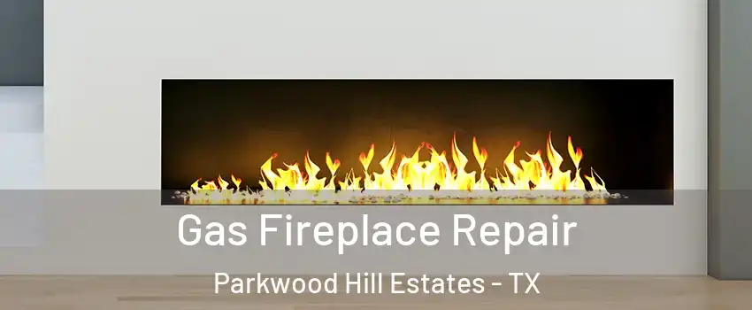 Gas Fireplace Repair Parkwood Hill Estates - TX