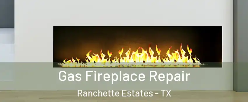 Gas Fireplace Repair Ranchette Estates - TX