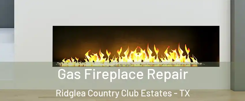 Gas Fireplace Repair Ridglea Country Club Estates - TX