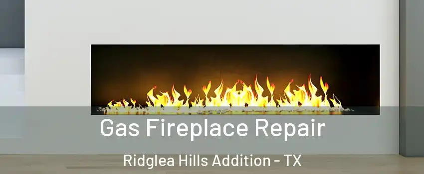 Gas Fireplace Repair Ridglea Hills Addition - TX