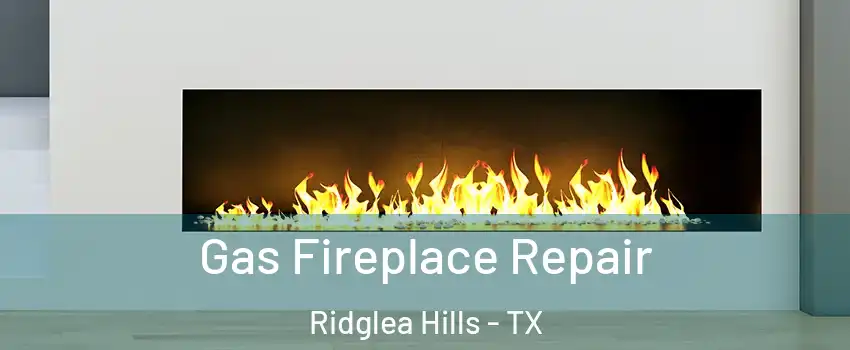 Gas Fireplace Repair Ridglea Hills - TX