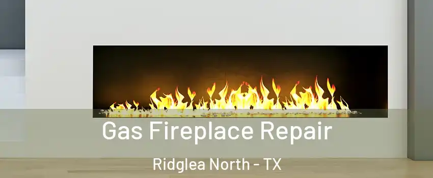 Gas Fireplace Repair Ridglea North - TX