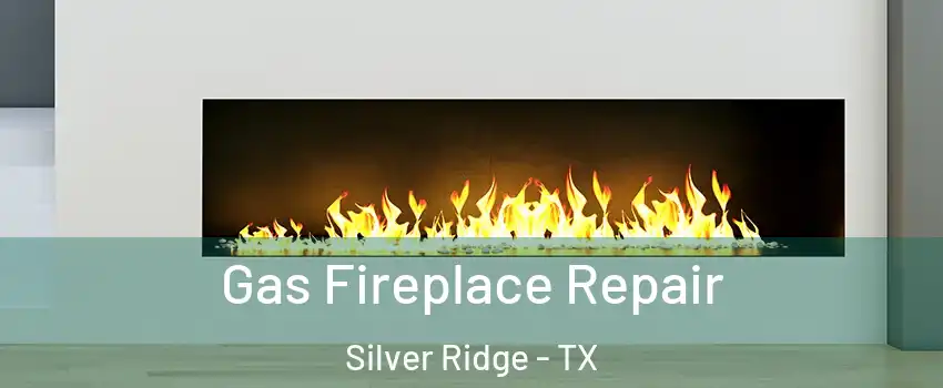 Gas Fireplace Repair Silver Ridge - TX