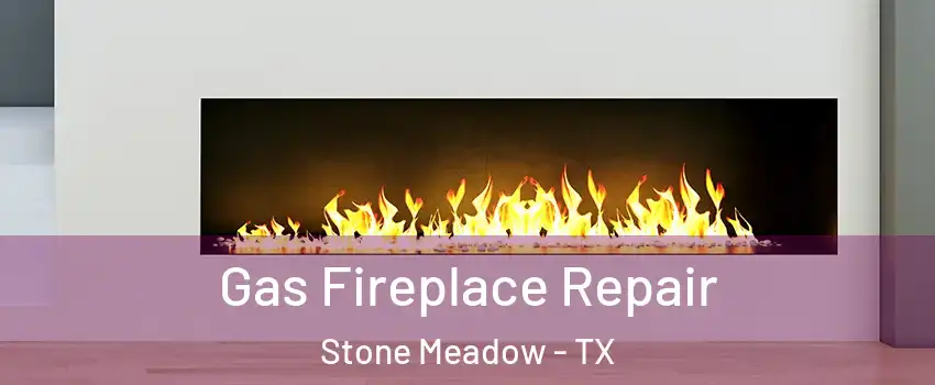 Gas Fireplace Repair Stone Meadow - TX