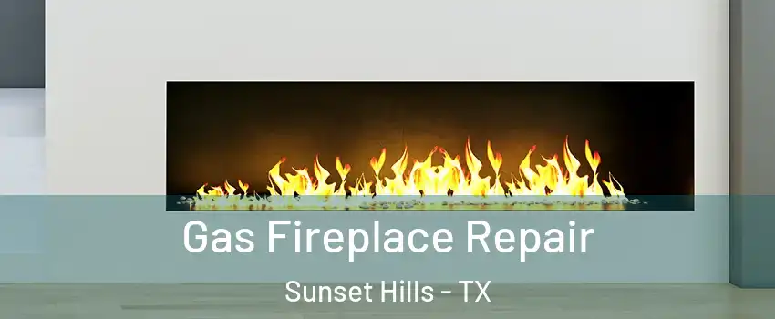 Gas Fireplace Repair Sunset Hills - TX