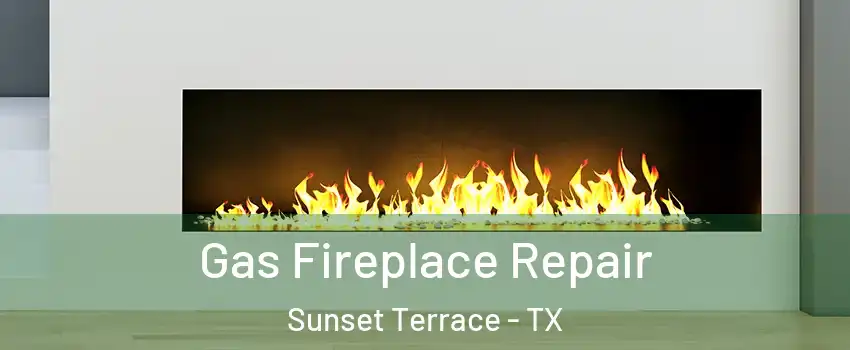 Gas Fireplace Repair Sunset Terrace - TX