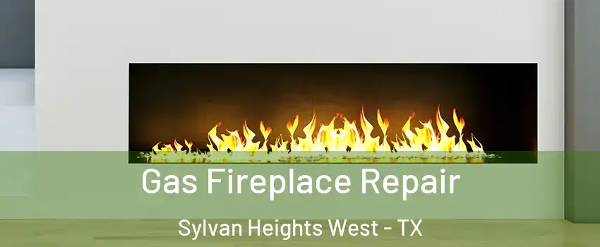 Gas Fireplace Repair Sylvan Heights West - TX