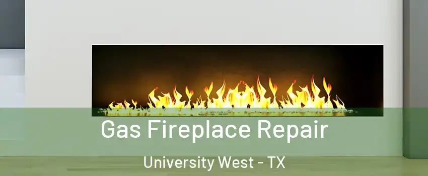 Gas Fireplace Repair University West - TX