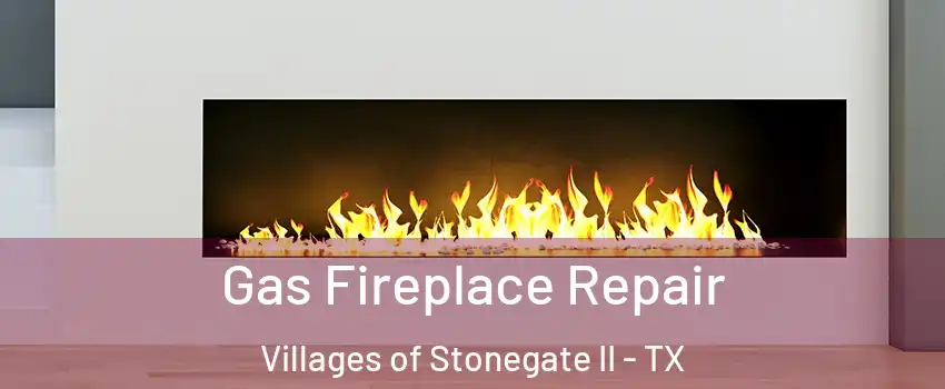 Gas Fireplace Repair Villages of Stonegate II - TX