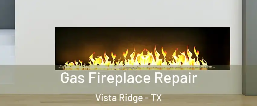 Gas Fireplace Repair Vista Ridge - TX