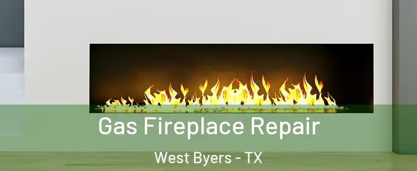 Gas Fireplace Repair West Byers - TX