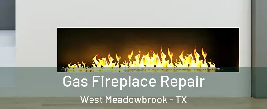 Gas Fireplace Repair West Meadowbrook - TX