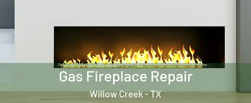 Gas Fireplace Repair Willow Creek - TX