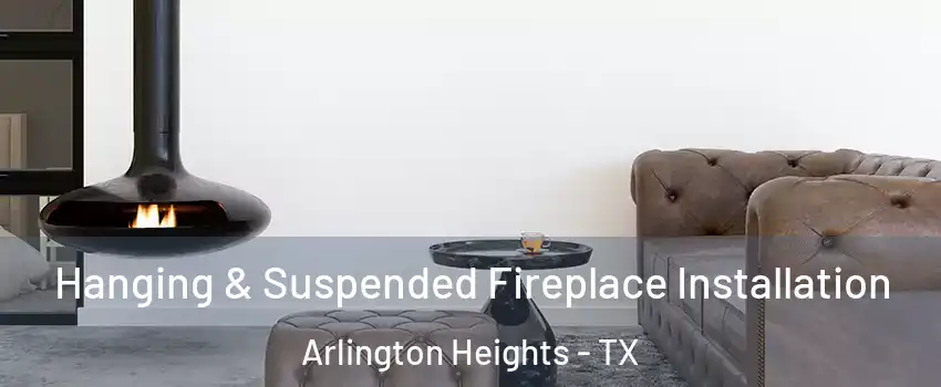 Hanging & Suspended Fireplace Installation Arlington Heights - TX