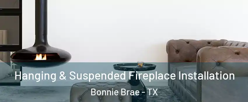 Hanging & Suspended Fireplace Installation Bonnie Brae - TX
