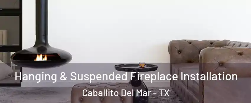 Hanging & Suspended Fireplace Installation Caballito Del Mar - TX