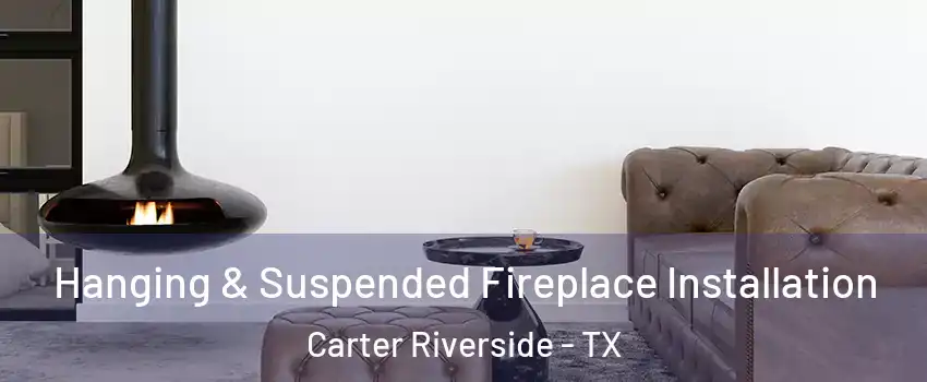 Hanging & Suspended Fireplace Installation Carter Riverside - TX