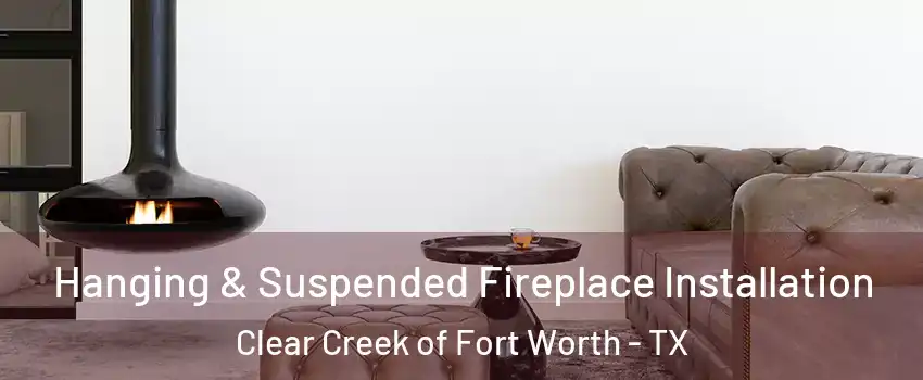 Hanging & Suspended Fireplace Installation Clear Creek of Fort Worth - TX