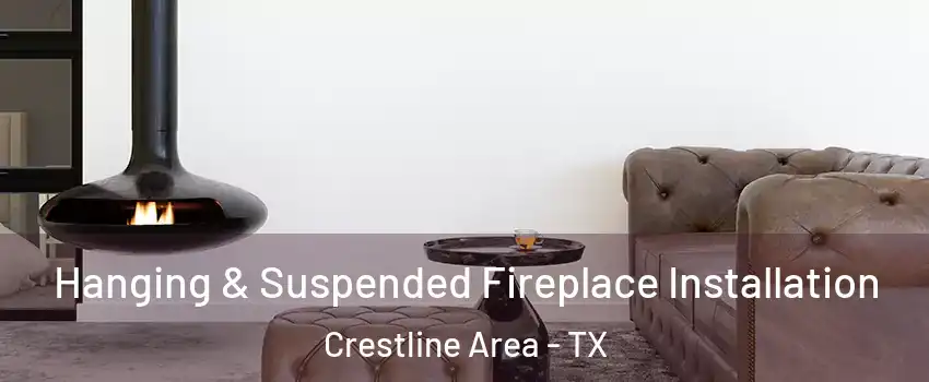 Hanging & Suspended Fireplace Installation Crestline Area - TX