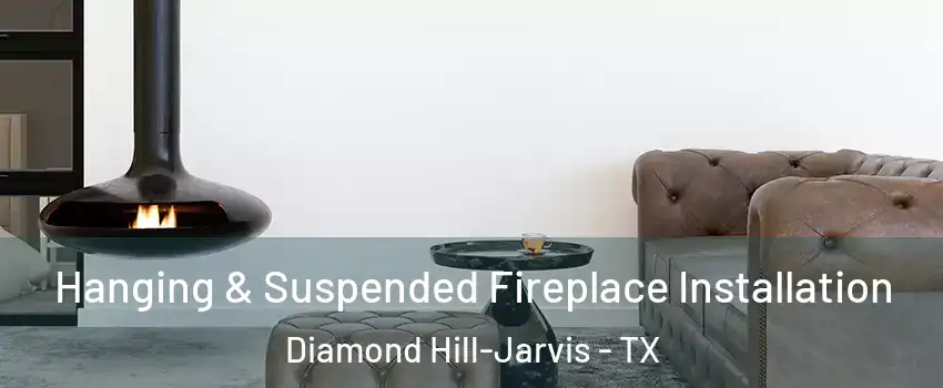 Hanging & Suspended Fireplace Installation Diamond Hill-Jarvis - TX