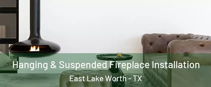 Hanging & Suspended Fireplace Installation East Lake Worth - TX