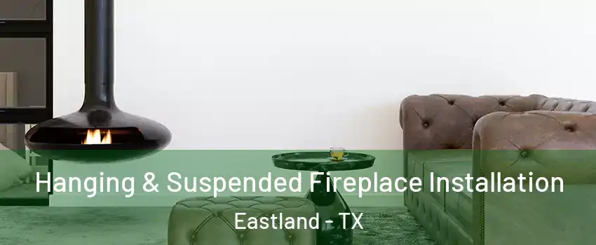 Hanging & Suspended Fireplace Installation Eastland - TX