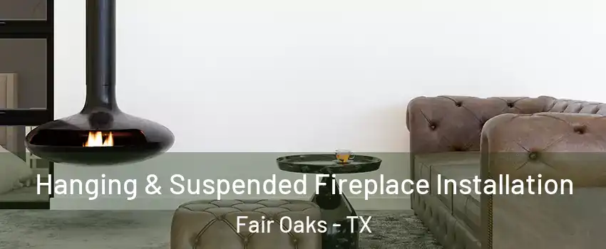 Hanging & Suspended Fireplace Installation Fair Oaks - TX