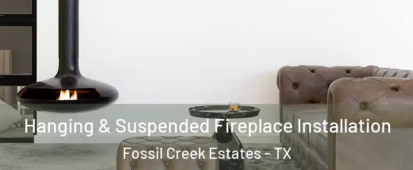 Hanging & Suspended Fireplace Installation Fossil Creek Estates - TX