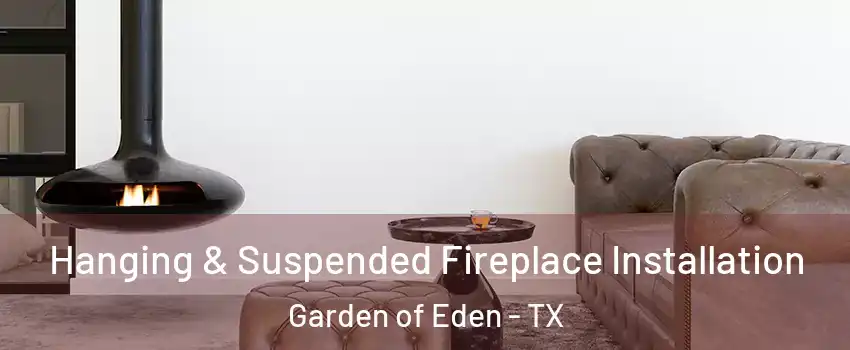 Hanging & Suspended Fireplace Installation Garden of Eden - TX