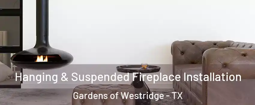 Hanging & Suspended Fireplace Installation Gardens of Westridge - TX